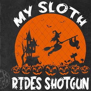 May include: A white graphic on a black background with the text "My Sloth Rides Shotgun". The graphic features a witch flying on a broomstick with a sloth hanging on. The background is an orange circle with a silhouette of a haunted house and a graveyard.
