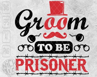 Groom To Be Prisoner Squad Wedding Stag Party Funny Saying Gift SVG PNG