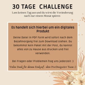 Op de afbeelding: Een digitale product aankondiging met de tekst "30 Tage Challenge" en "Lass keinen Tag aus und du wirst die Ver&auml;nderung nach nur einem Monat sp&uuml;ren". De tekst zegt ook "Es handelt sich hierbei um ein digitales Produkt" en "Deine Datei in PDF Form wird sofort nach dem Bezahlvorgang frei zum Download stehen. Du bekommst kein Paket mit der Post, du kannst alles von zu Hause aus drucken und frei verwenden." De tekst zegt ook "Bei Fragen oder Problemen frag uns jederzeit :)" en "Vielen Dank f&uuml;r deinen Einkauf - dein Pixi DesignArt Team :)"