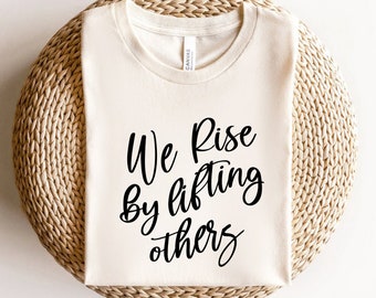 We Rise By Lifting Others Shirt, We Rise By Lifting Others T-Shirt, Motivational Shirt, Positive Vibes Tee, Graphic Tee, Cute Women Tee