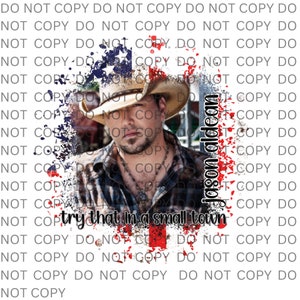 May include: A digital art print featuring a country music singer with a beard wearing a cowboy hat. The background is a distressed American flag with the text "try that in a small town" and "Jason Aldean" in white.