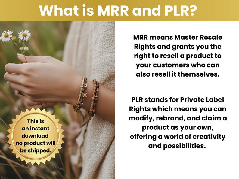 May include: Image with text: "What is MRR and PLR?" and definitions of Master Resale Rights and Private Label Rights. A hand holds daisies and wears multiple bracelets. A gold seal states "This is an instant download no product will be shipped."