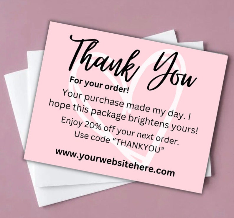 May include: Pink thank you card with a white heart design. The card says "Thank You" in black cursive lettering. The text reads "For your order! Your purchase made my day. I hope this package brightens yours! Enjoy 20% off your next order. Use code "THANKYOU" www.yourwebsitehere.com"
