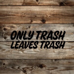 May include: A wooden sign with the text "ONLY TRASH LEAVES TRASH" in black lettering.