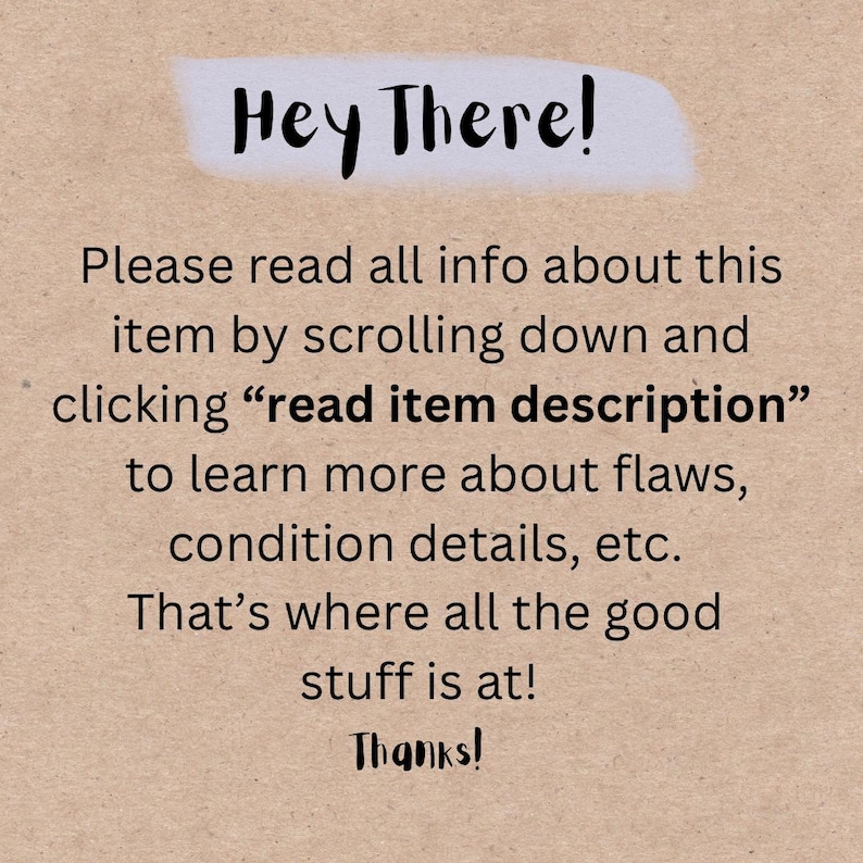 May include: A tan background with the text "Hey There!" in black script above a message. The message asks the viewer to read the item description for details on flaws and condition. The word "Thanks!" is at the bottom.