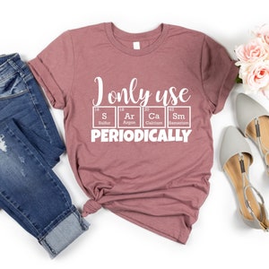 I only use sarcasm periodically shirt, periodic table shirt, sarcasm lovers shirt, sarcasm queen tshirt, funny tee, gift for chemistry lover