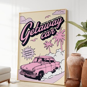 May include: A pink and black vintage car illustration with the text "NOTHIN GOOD STARTS IN A Getaway car" and "Think about the place where you first met me!" on a yellow background with palm trees and clouds.