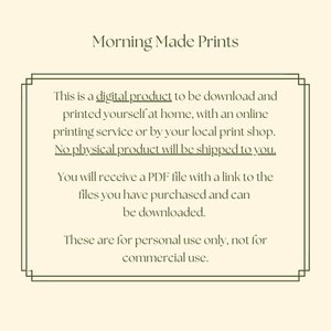 May include: Text on a green background within a green frame that reads: "This is a digital product to be download and printed yourself at home, with an online printing service or by your local print shop. No physical product will be shipped to you. You will receive a PDF file with a link to the files you have purchased and can be downloaded. These are for personal use only, not for commercial use."