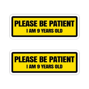 2 Pack Please Be Patient I Am 9 Years Old - Funny Warning Sign Car Bumper Sticker Vinyl Decal Decals Waterproof Stickers Meme Die-Cut