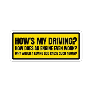 How&#39;s My Driving? How Does An Engine Even Work? Why Would A Loving God Cause Such Agony? Funny Car Bumper Stickers Sticker Decal Waterproof