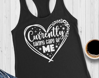 women's top Currently taking care of me tank top ladies tee t-shirt for ladies women's shirt racerback tshirt graphic tee gift for her gift