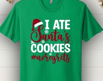 I Ate Santa's Cookies #noregrets, Funny Christmas Shirt, T-Shirt for the Holidays, Santa Claus Tee, Graphic Tee, humor, Gift for Him