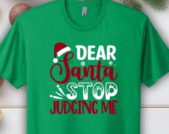 Dear Santa Stop Judging Me, Funny Christmas Shirt, T-Shirt for the Holidays, Santa Claus Tee, Graphic TShirt, Unisex clothing, Gift for Him