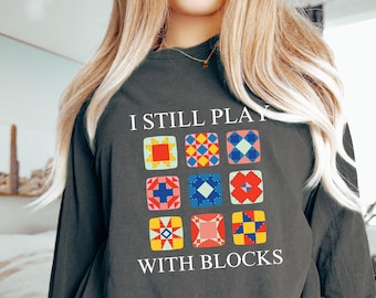 Quilt Retreat Shirt, I Still Play With Blocks Tee, Funny Quilting T-Shirt, Gift for Quilter, Quilt Block Tee, Gift for Quilter, Gift For Mom