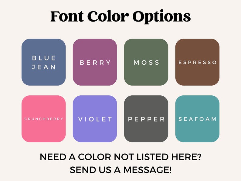 Peut inclure: Image pr&eacute;sentant "Options de couleur de police" avec huit &eacute;chantillons de couleurs : "Blue Jean", "Berry", "Moss", "Espresso", "Crunchberry", "Violet", "Pepper" et "Seafoam". Texte : "Besoin d'une couleur non r&eacute;pertori&eacute;e ici ? Envoyez-nous un message !"