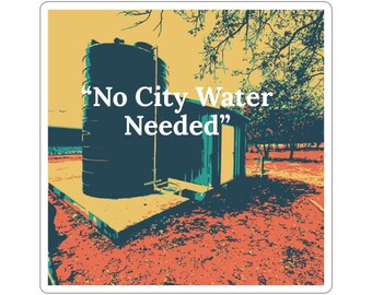 No City Water Needed Sticker | Water Well Owner Decal, Rural Living Vinyl Sticker, Well Water Pride, Off Grid Country Gift
