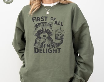 Raccoon Sweatshirt, First Of All I'm A Delight, Sarcastic Raccoon Hoodie, Gift For Best Friend, Raccoon Lover, Raccoon Crewneck