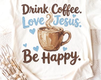 Boire du café Love Jesus Be Happy Shirt, t-shirt chrétien, chemise café et Jésus, chemise foi, t-shirt chrétien drôle, cadeau pour amateur de café