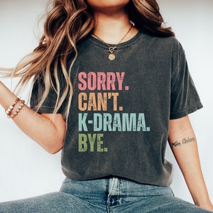 Kdrama shirt Comfort colors gift for korean drama lover tshirt, K-drama t shirt, Sorry can&#39;t Kdrama bye