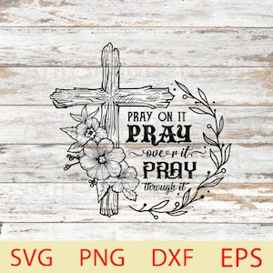 Pray on it Pray over it Pray through it, Pray  Svg, Christian, Jesus, Faith, Vintage Cross Flower Laser Cut File, Bible Verse Silhouette Art