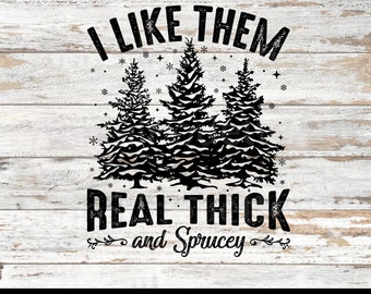 I Like Them Real Thick & Sprucey Svg, Retro Christmas Svg, Funny Christmas Tree Svg, Snow Svg, Winter Svg, Eps, Dxf, Silhouette Cut file