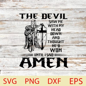 The Devil Saw Me With My Head Down And Thought He&#39;d Won Until I Said Amen, Knight Kneeling , Prayer Warrior Laser cut file Svg, Dxf, Png.