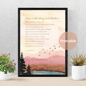May include: A printable art print featuring a watercolour painting of a mountain range with a lake in the foreground. The print includes a quote by Emily Dickinson: "Hope is the thing with feathers That perches in the soul, And sings the tune without the words, And never stops at all, And sweetest in the gale is heard; And sore must be the storm That could abash the little bird That kept so many warm. I've heard it in the chillest land, And on the strangest sea; Yet, never, in extremity, It asked a crumb of me."