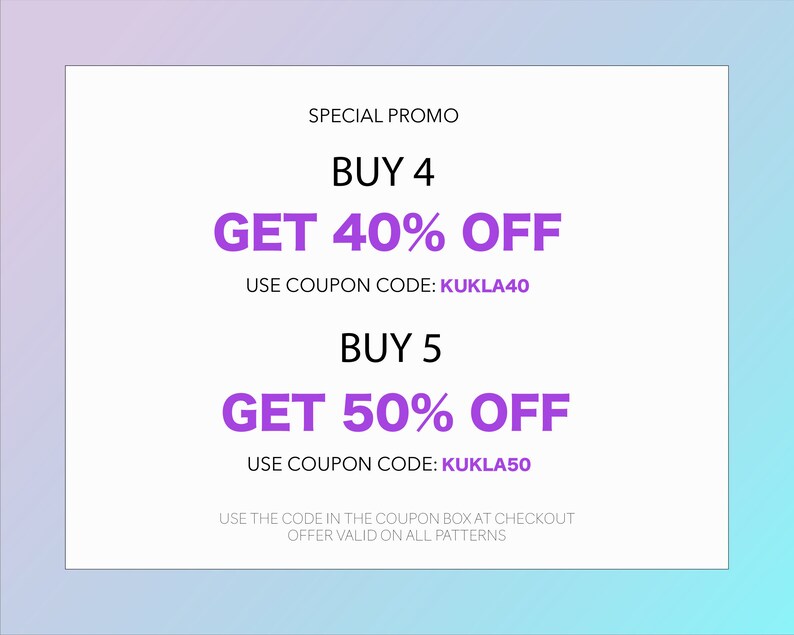 May include: A pink and blue gradient background with a white box containing a special promo offer. The text reads "SPECIAL PROMO BUY 4 GET 40% OFF USE COUPON CODE: KUKLA40 BUY 5 GET 50% OFF USE COUPON CODE: KUKLA50 USE THE CODE IN THE COUPON BOX AT CHECKOUT OFFER VALID ON ALL PATTERNS"