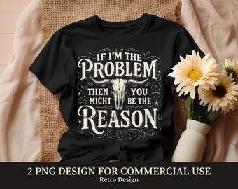If I'm The Problem Then You Might Be The Reason PNG, Retro Cowgirl Sublimation Design, Country Music Shirt PNG, Nashville Western Graphic