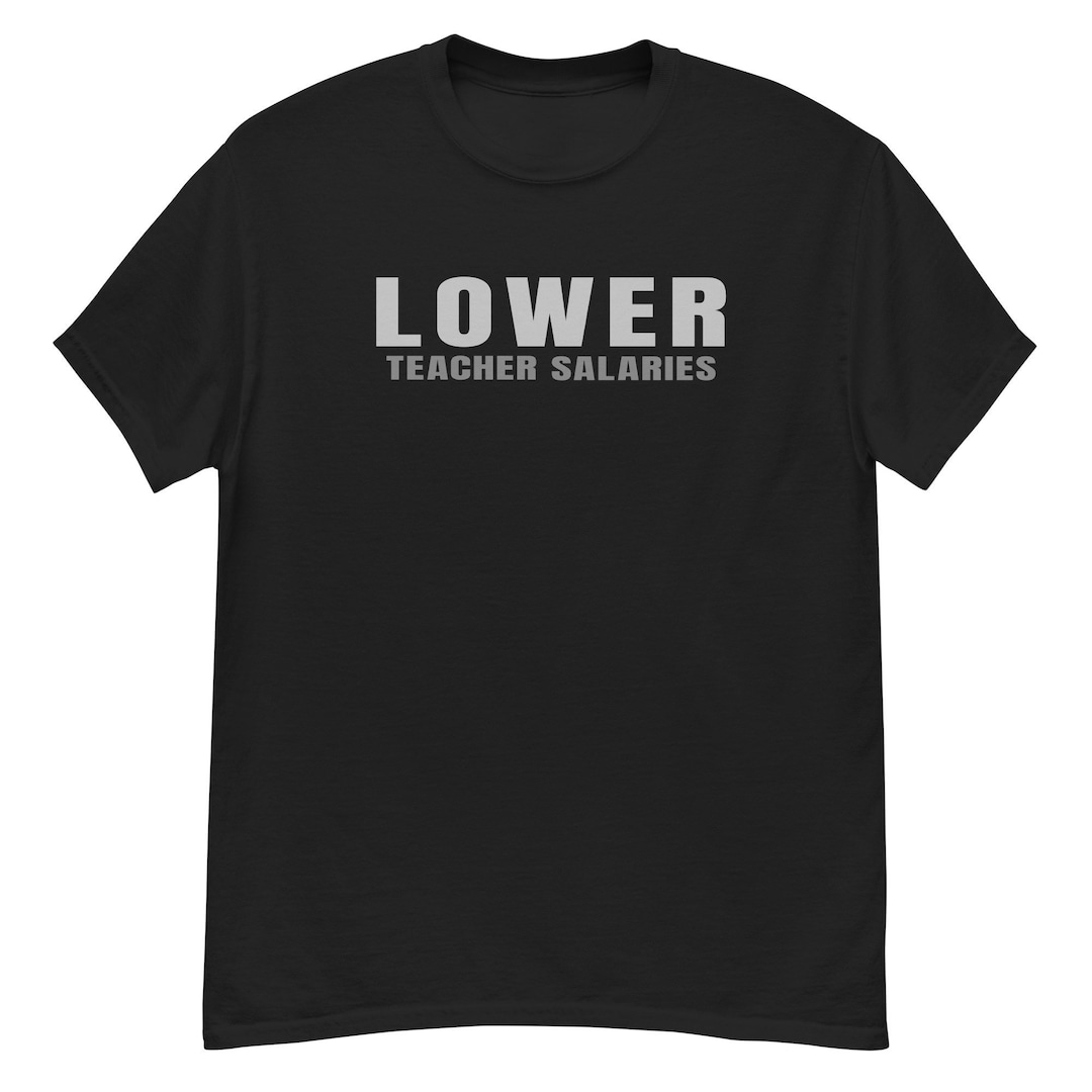 Lower Teacher Salaries Tshirt Etsy