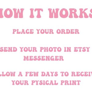 Puede incluir: Texto rosa sobre fondo blanco que explica c&oacute;mo pedir una impresi&oacute;n fotogr&aacute;fica personalizada. El texto dice: "HOW IT WORKS", "PLACE YOUR ORDER", "SEND YOUR PHOTO IN ETSY MESSENGER", "ALLOW A FEW DAYS TO RECEIVE YOUR PHYSICAL PRINT".