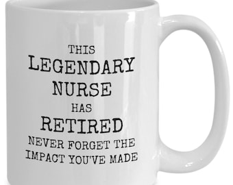 May include: White ceramic coffee mug with black text that reads "This Legendary Nurse Has Retired Never Forget The Impact You've Made".