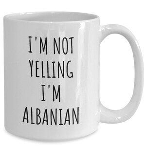 Albanian Gifts, Albanian Mug, I&#39;m Not Yelling I&#39;m Albanian Coffee Cup, Albania Gifts, Albania Mug, Funny Albanian Gift
