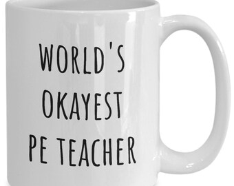 Worlds Okayest Pe Teacher, Gift For Male Pe Teacher From Student, Pe Teacher Appreciation Gifts, Pe Teacher Cup, Pe Teacher Thank You