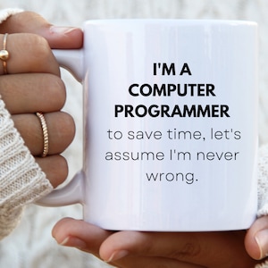 May include: White ceramic mug with black text that reads "I'm a computer programmer to save time, let's assume I'm never wrong."