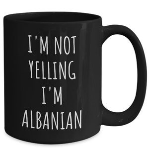 Albanian Gifts, Albanian Mug, I&#39;m Not Yelling I&#39;m Albanian Coffee Cup, Funny Albanian Gift, Albania Gifts, Albania Mug