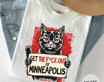 Get The F*ck Out of Minneapolis Shirt, Funny Protest Cat Tee, Anti ICE Graphic Shirt, Political Activist Gift for Women Progressive Top Gift