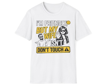 I'm Friendly But My Wife Isn't Don't Touch T-Shirt | Funny Husband Tee