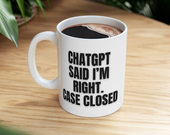 ChatGPT Said I'm Right Coffee Mug - Sarcastic AI Humor Gift