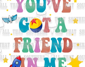 You've Got A Friend In Me png (digital download only) For Sublimation