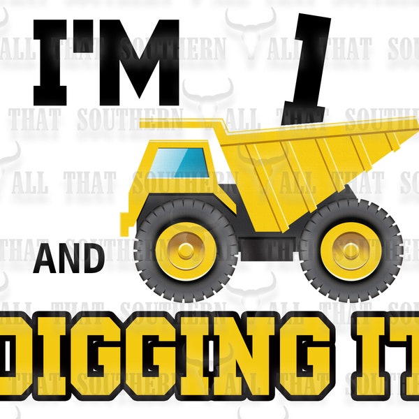 Im 1 and Digging It Dump Truck Construction png (digital download only) For Sublimation