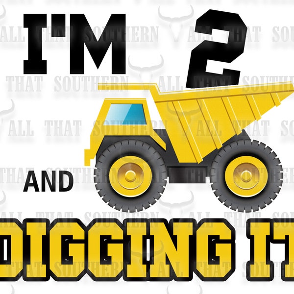 Im 2 and Digging It Dump Truck Construction png (digital download only) For Sublimation