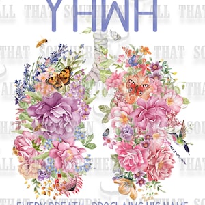 May include: A watercolor illustration of a pair of lungs with flowers and butterflies. The text "YHWH" is above the lungs and the text "EVERY BREATH PROCLAIMS HIS NAME" is below the lungs.