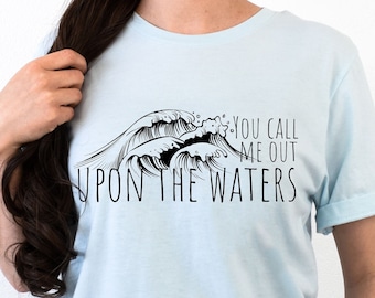 You Call me out upon the waters Scripture T-shirt, Bible Verse Soft Tee, Christian Clothing, Follow Jesus shirt, Religious gifts