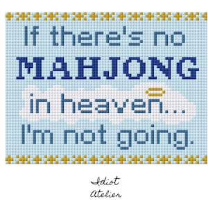 May include: Cross-stitch art with the text "If there's no MAHJONG in heaven... I'm not going." The design features a light blue background with white clouds and gold accents. The artist's name, "Idiot Atelier," is at the bottom.