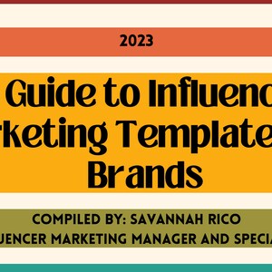 May include: A yellow, orange, red, green, and blue striped background with the text "2023 A Guide to Influencer Marketing Templates for Brands" in black. The text "COMPILED BY: SAVANNAH RICO INFLUENCER MARKETING MANAGER AND SPECIALIST" is in black on a green background.
