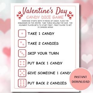 May include: Printable Valentine's Day Candy Dice Game. Pink and red hearts on a white background. The game instructions are: Everyone starts with 4 pieces of candy. Place the remainder in the center. Take turns rolling the dice. The youngest player gets to start first. First player to get 10 candies wins!  The game board has 6 rows with dice and instructions: Take 1 candy, Take 2 candies, Skip your turn, Put back 1 candy, Give someone 1 candy, Put back 2 candies.  Instant Download.