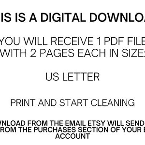 May include: Text on a white background that reads: "This is a digital download. You will receive 1 PDF file with 2 pages each in size: US Letter. Print and start cleaning. Download from the email Etsy will send you or from the purchases section of your Etsy account."