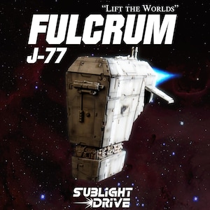 May include: Digital artwork depicting a futuristic spacecraft, the "FULCRUM J-77," set against a starry space background. The image includes the text "Lift the Worlds" and "Sublight Drive."