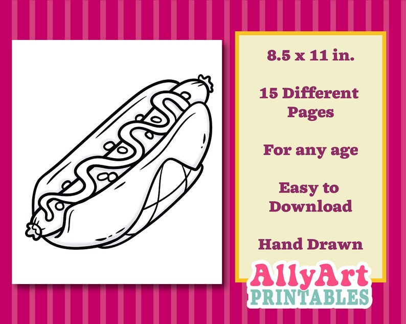 May include: A black and white line drawing of a hot dog in a bun with mustard. The image is part of a printable coloring book for kids. The text on the image reads "8.5 x 11 in. 15 Different Pages For any age Easy to Download Hand Drawn AllyArt PRINTABLES".